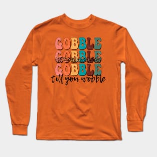 Gobble Gobble Gobble till you Wobble Long Sleeve T-Shirt